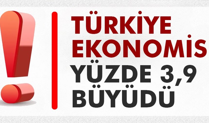Türkiye ekonomisi yüzde 3,9 büyüdü